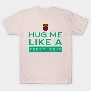 HUG ME LIKE A TEDDY BEAR T-Shirt